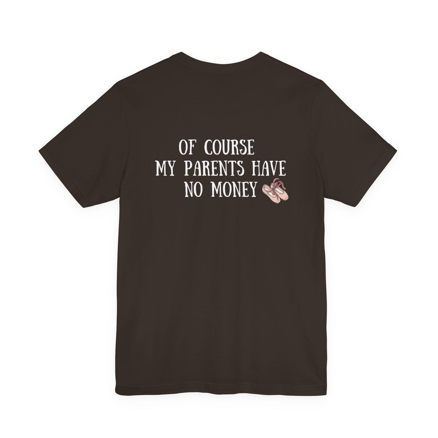 Funny I'm a Dancer T-Shirt - "Of Course My Parents Have No Money" Tee