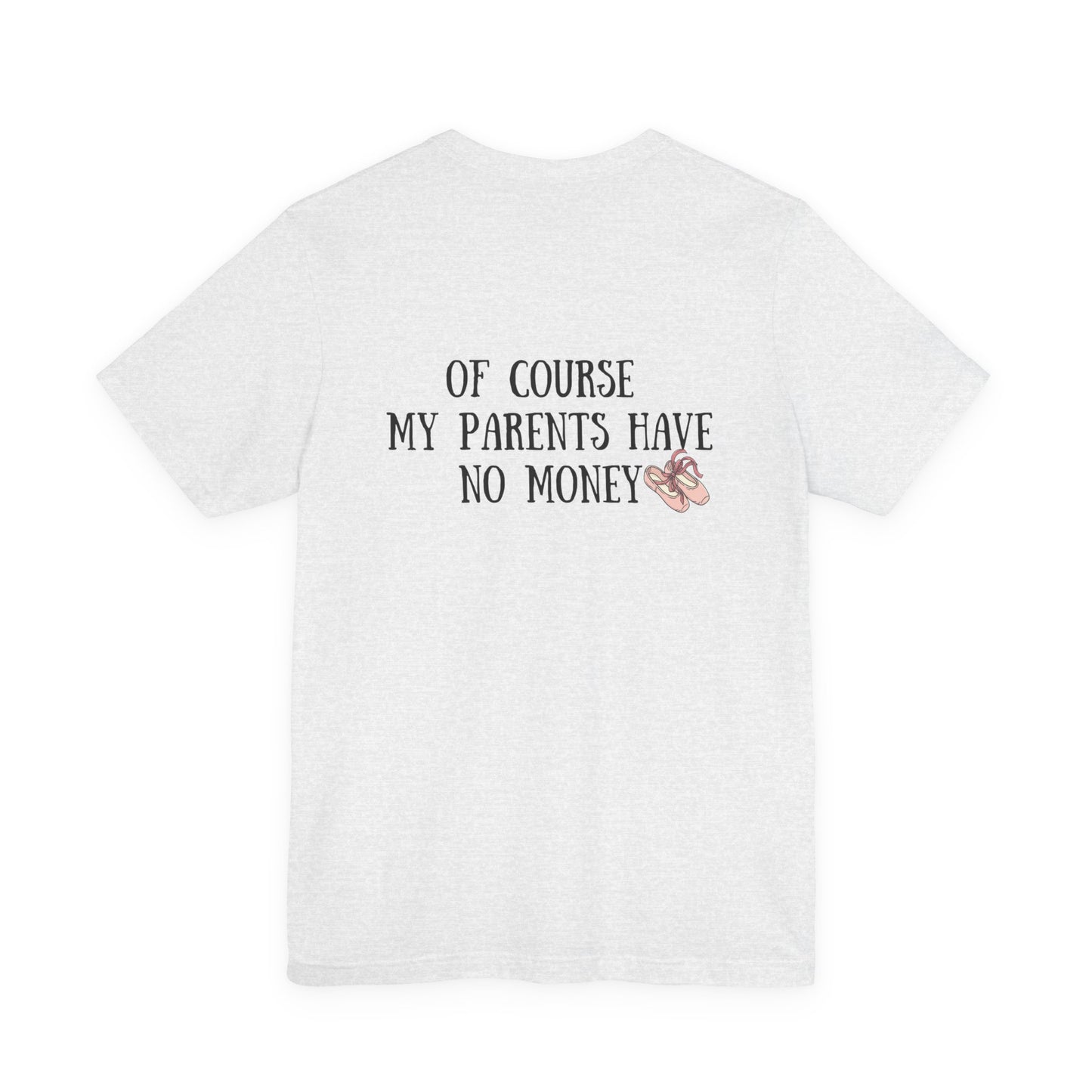 Funny I'm a Dancer T-Shirt - "Of Course My Parents Have No Money" Tee