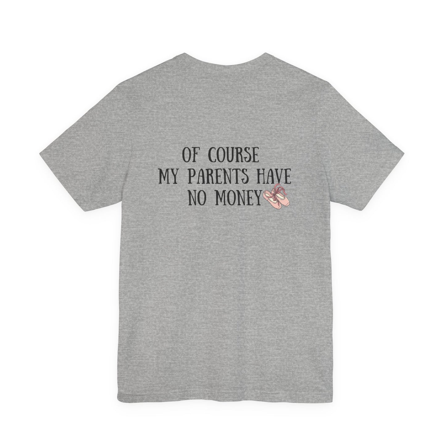 Funny I'm a Dancer T-Shirt - "Of Course My Parents Have No Money" Tee
