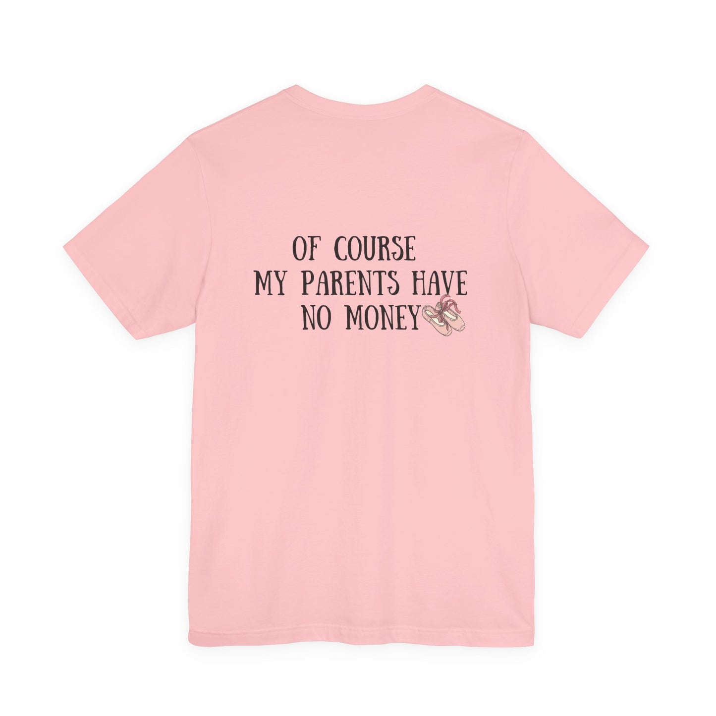 I’m a Dancer Tee — "Of Course My Parents Have No Money" Ballet T‑Shirt