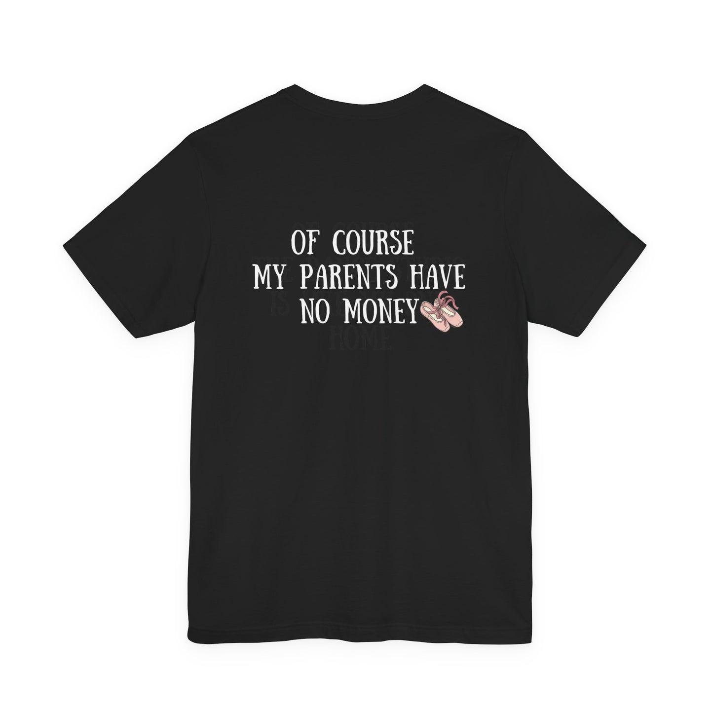 Funny I'm a Dancer T-Shirt - "Of Course My Parents Have No Money" Tee
