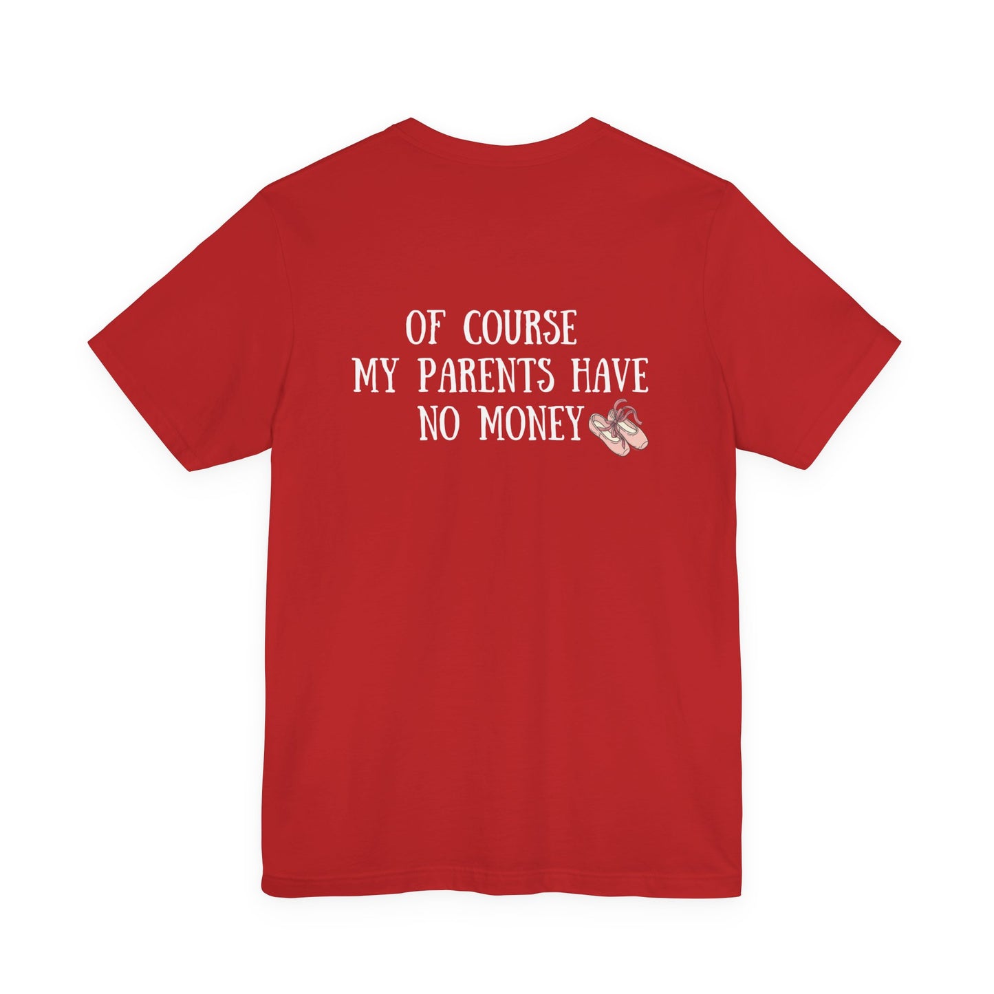 Funny I'm a Dancer T-Shirt - "Of Course My Parents Have No Money" Tee