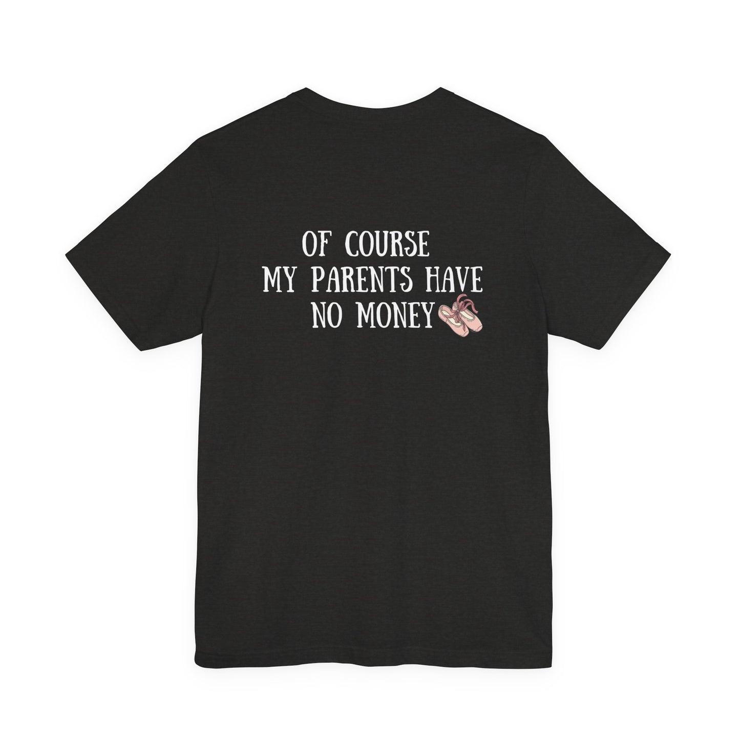 Funny I'm a Dancer T-Shirt - "Of Course My Parents Have No Money" Tee