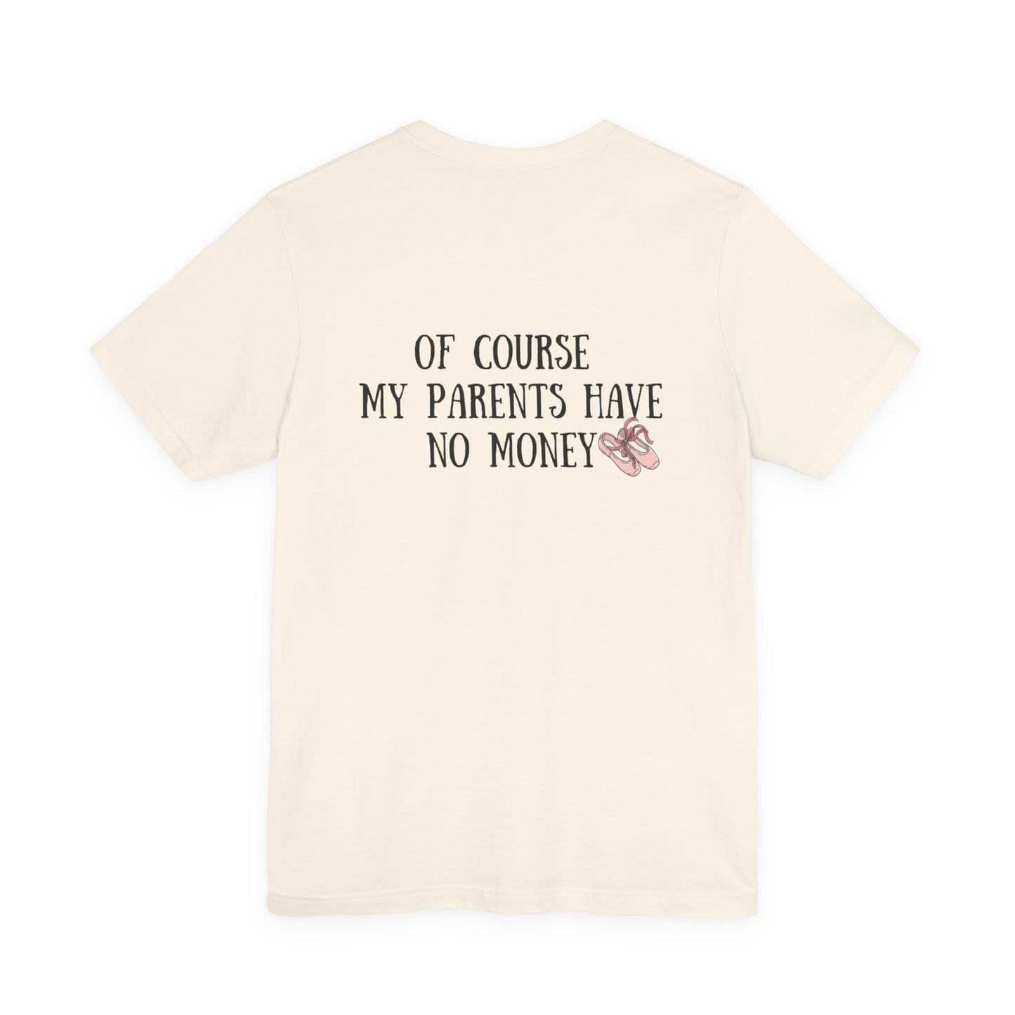 Funny I'm a Dancer T-Shirt - "Of Course My Parents Have No Money" Tee