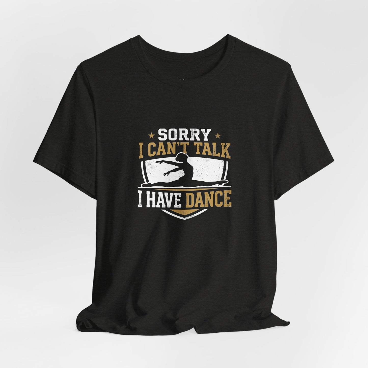 Sorry I Can't Talk I Have Dance T-Shirt — Funny Dance Tee for Dancers