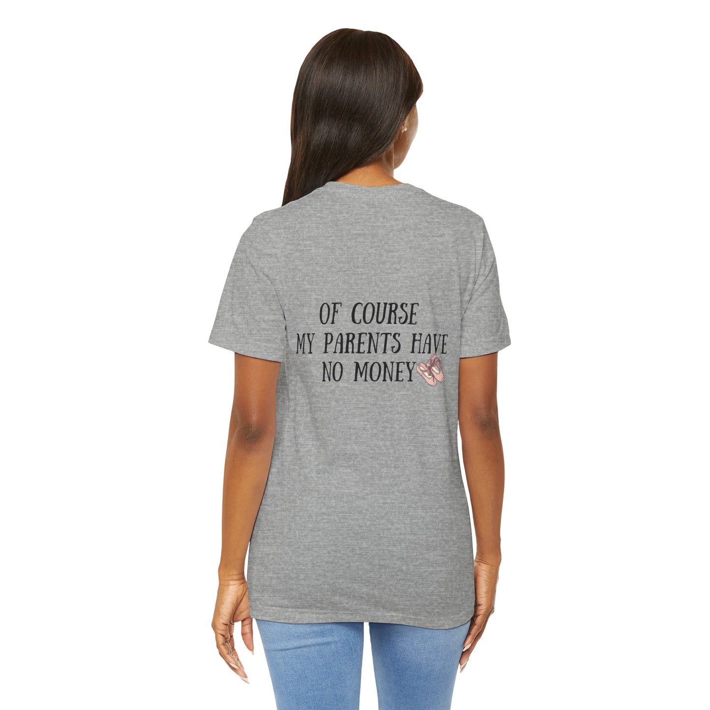 I’m a Dancer Tee — "Of Course My Parents Have No Money" Ballet T‑Shirt