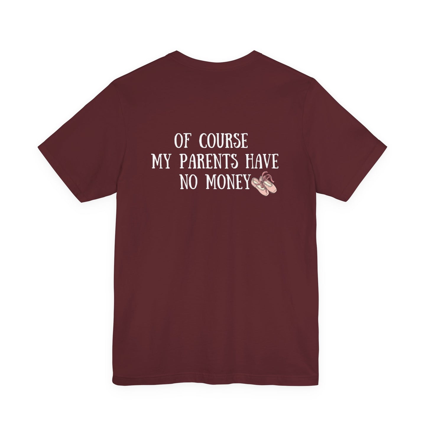 Funny I'm a Dancer T-Shirt - "Of Course My Parents Have No Money" Tee