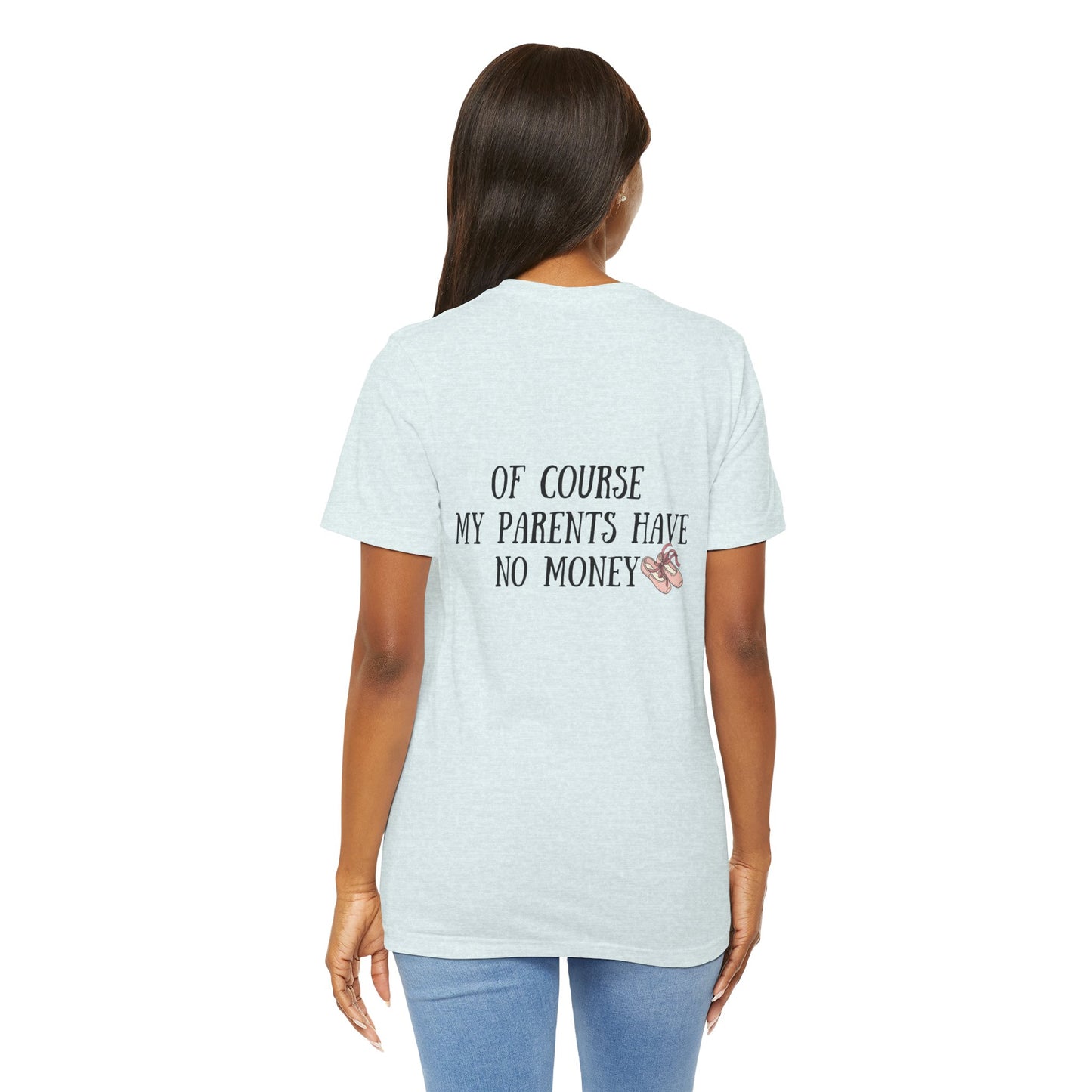 I’m a Dancer Tee — "Of Course My Parents Have No Money" Ballet T‑Shirt