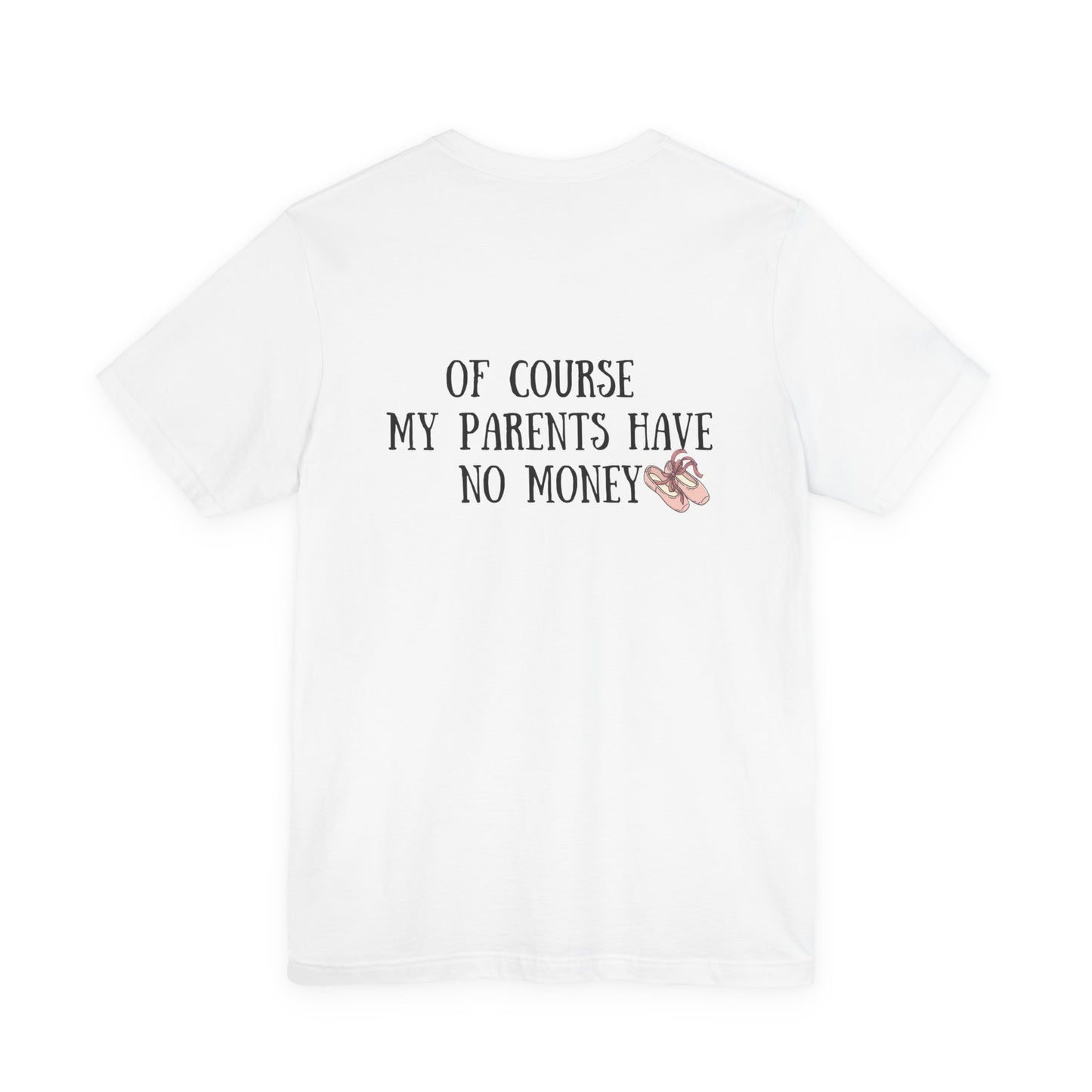 Funny I'm a Dancer T-Shirt - "Of Course My Parents Have No Money" Tee