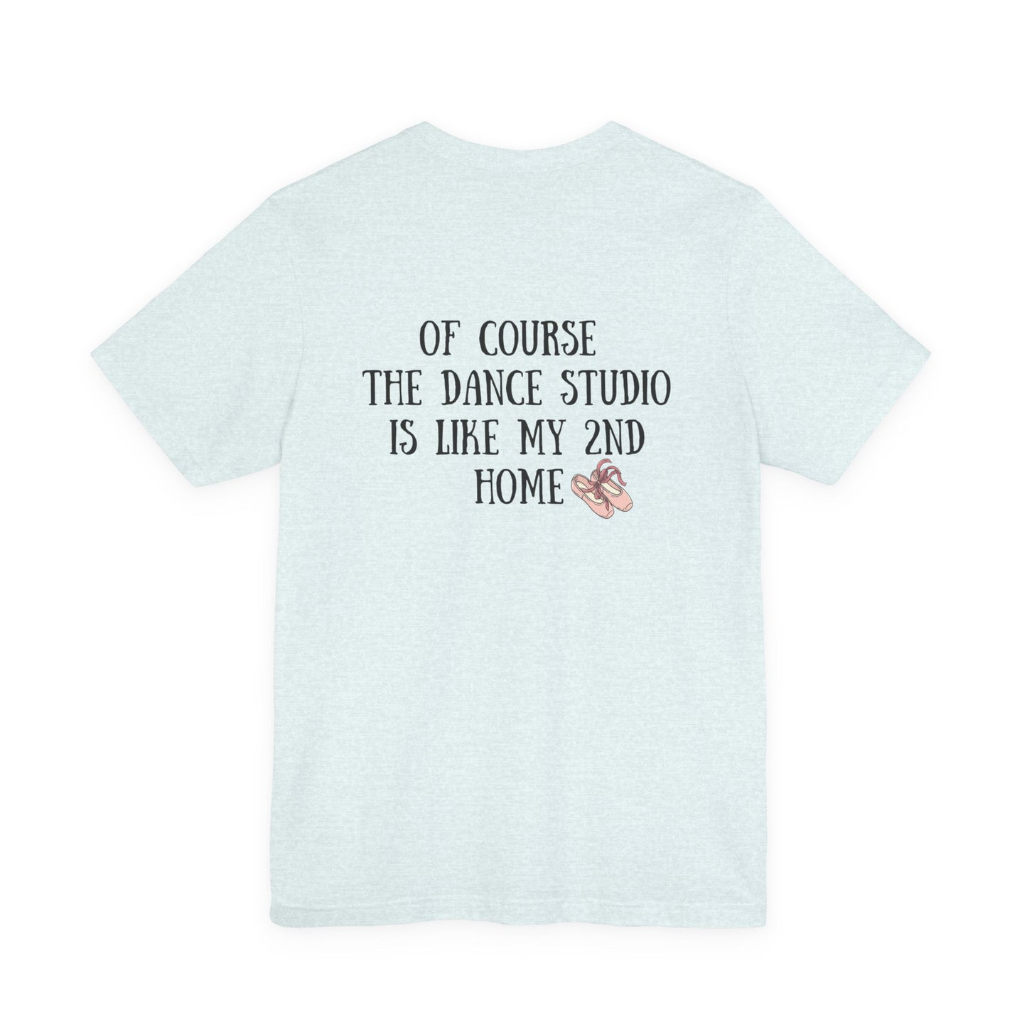 Funny I'm a Dancer T-Shirt -  "Of Course the Dance Studio Is Like My 2nd Home"