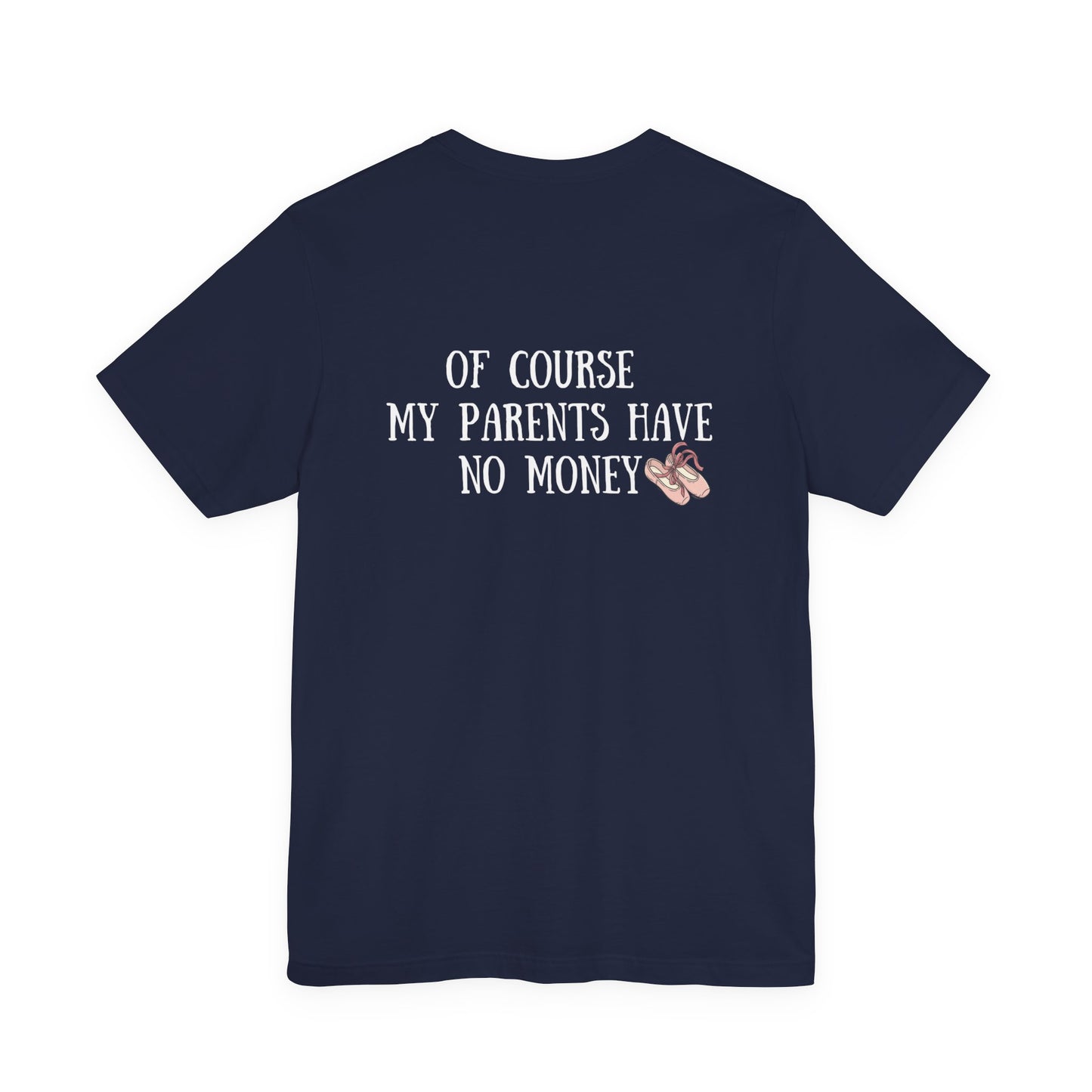 I’m a Dancer Tee — "Of Course My Parents Have No Money" Ballet T‑Shirt