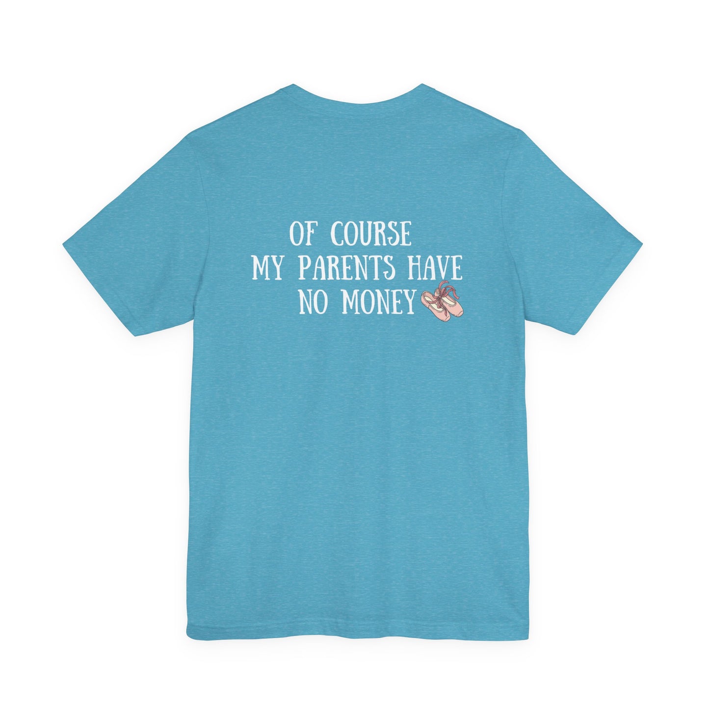 Funny I'm a Dancer T-Shirt - "Of Course My Parents Have No Money" Tee